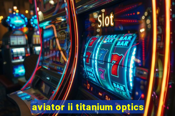 aviator ii titanium optics